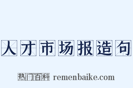 人才市场报造句是什么意思的图片